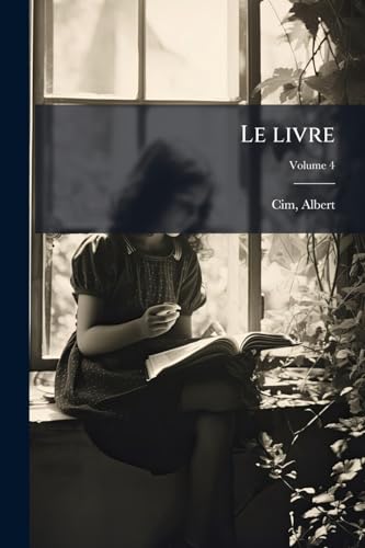 Le livre: Historique, fabrication, achat, classement, usage et entretien; Volume 4