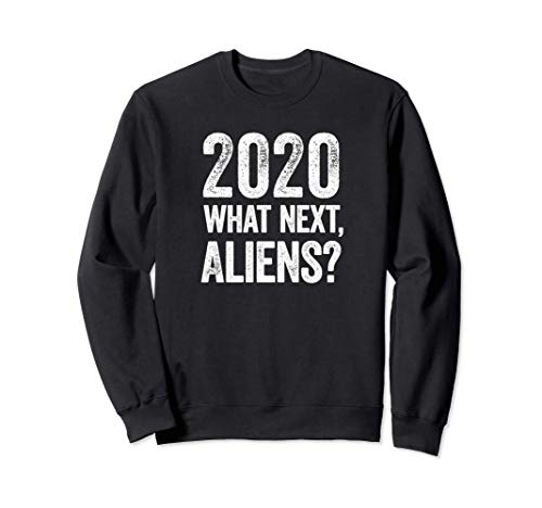 2020 What Next, Aliens? Divertente sarcastico, ironico Felpa