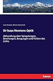  Sir Isaac Newtons Optik: Abhandlung über Spiegelungen, Brechungen, Beugungen und Farben des Lichts