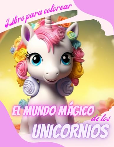 LIBRO DE UNICORNIOS PARA COLOREAR: EL MUNDO MÁGICO DE LOS UNICORNIOS.: LIBRO DE COLOREAR UNICORNIOS