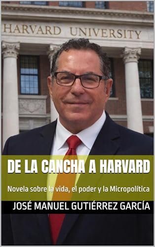 De la Cancha a Harvard: Novela sobre la vida, el poder y la Micropolítica (Spanish Edition)