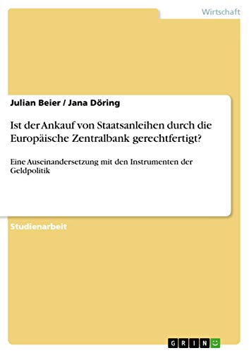 Ist der Ankauf von Staatsanleihen durch die Europäische Zentralbank gerechtfertigt?: Eine Auseinandersetzung mit den Instrumenten der Geldpolitik (German Edition)