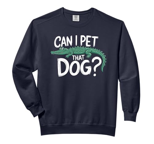 Can I Pet That Dog Humor Alligator Zoo Worker Reptile Lover Comfort Colors Adult Sweatshirt