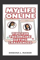 My Life Online: Tips For the Online Dating Challenged 1300445777 Book Cover