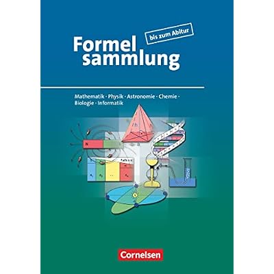 Formelsammlung bis zum Abitur - Mathematik - Physik - Astronomie - Chemie - Biologie - Informatik