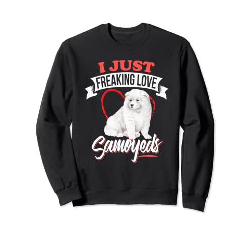 I JUST FREAKING LOVE SAMOYEDS - Perro Sudadera