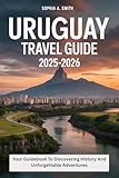 URUGUAY TRAVEL GUIDE 2025-2026: Your guidebook to discovering history and unforgettable adventures (English Edition)