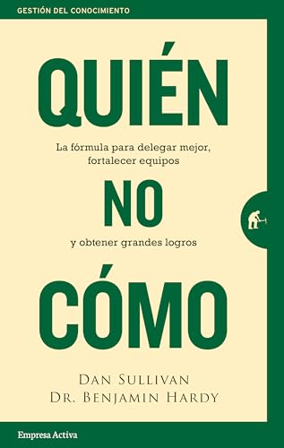 Quién, no Cómo: La fórmula para delegar mejor, fortalecer equipos y obtener grandes logros