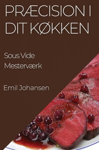 Præcision i Dit Køkken: Sous Vide Mesterværk (Danish Edition)