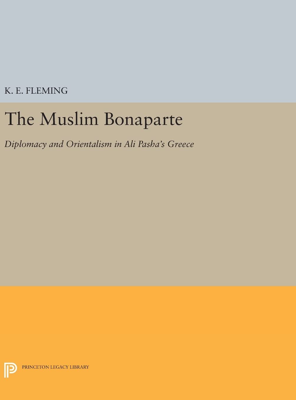 The Muslim Bonaparte: Diplomacy and Orientalism in Ali Pasha's Greece (Princeton Modern Greek Studies)