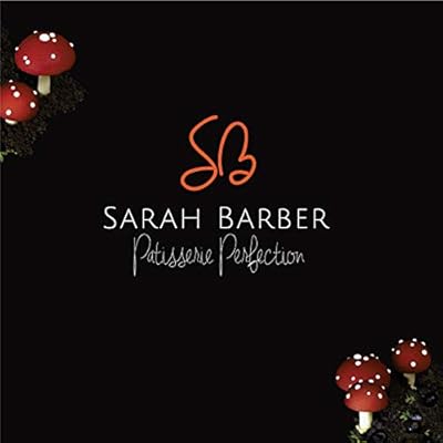 Patisserie Perfection: By Sarah Barber