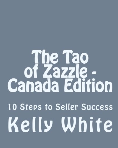 The Tao of Zazzle - Canada Edition: 10 Steps to Seller Success