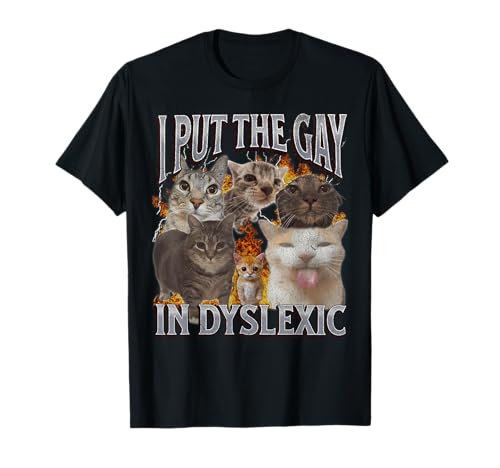 I Put The Gay In Dyslexic Funny Cat Meme Bootleg Graphic T-Shirt for Men Women