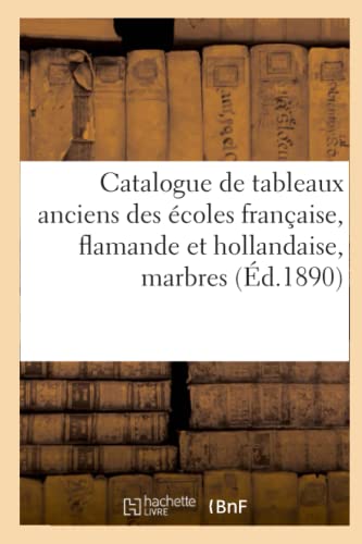 Catalogue de Tableaux Anciens Des Écoles Française, Flamande Et Hollandaise, Marbres (French Edition)