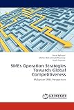 SMEs Operation Strategies Towards Global Competitiveness: Malaysian SMEs Perspectives
