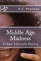 Middle Age Madness: Urban Lifestyle Poetry 1499208138 Book Cover