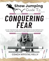 Show Jumping Guide to Conquering Fear: A 28 Day Training Plan, Journal & Workbook to Help Improve Your Horse Riding Jumping Skills Using Simple & ... Step-By-Step Training Plans & Exercises) B0CVXT161C Book Cover