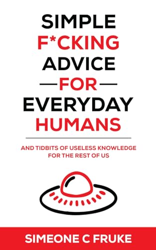 Simple F*cking Advice for Everyday Humans: And Tidbits of Useless Knowledge for the Rest of Us