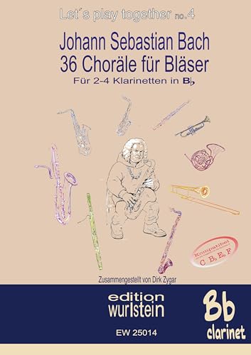 Johann Sebastian Bach - 36 Choräle für Bläser für 2-4 Klarinetten in Bb: Musik für offen Ohren (Let´s play together)