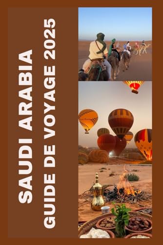 SAUDI ARABIA GUIDE DE VOYAGE 2025 (Explore around using this afforable guide to enjoy your to any country of your choice) (French Edition)