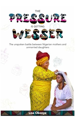 The Pressure is getting Wesser: The Unpoken Battle between Nigerian Mothers and Unmarried Daughters