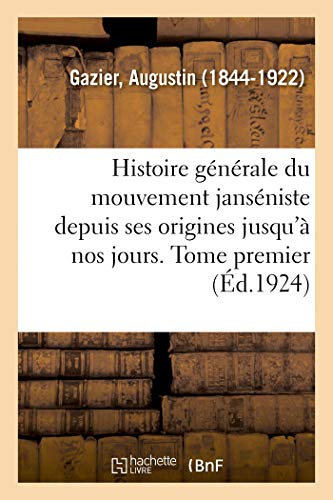 Histoire générale du mouvement janséniste depuis ses origines jusqu'à nos jours. Tome premier (French Edition)