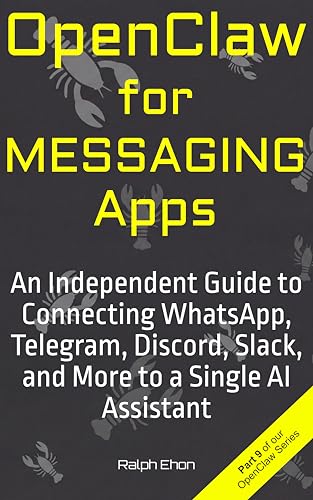 OpenClaw for Messaging Apps: An Independent Guide to Connecting WhatsApp, Telegram, Discord, Slack, and More to a Single AI Assistant (The OpenClaw Series)