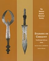 Standing on Ceremony; Traditional African Arms From the Donna L. and Robert H. Jackson Collection 0911704582 Book Cover