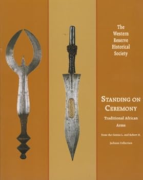 Paperback Standing on Ceremony; Traditional African Arms From the Donna L. and Robert H. Jackson Collection Book