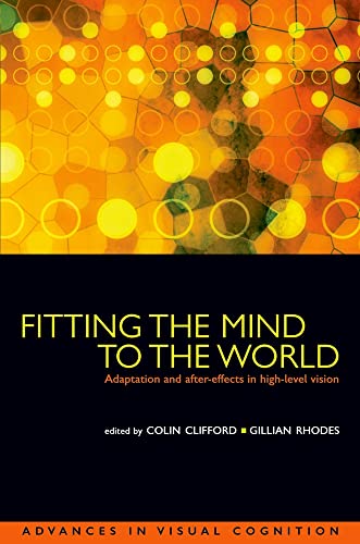 Fitting the Mind to the World: Adaptation and After-Effects in High-Level Vision (Advances in Visual Cognition)