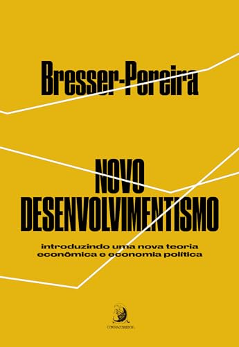 Novo Desenvolvimentismo: introduzindo uma nova teoria econômica e economia política: