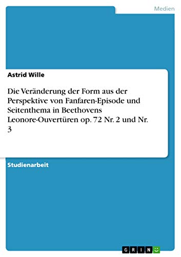 Die Veränderung der Form aus der Perspektive von Fanfaren-Episode und Seitenthema in Beethovens Leonore-Ouvertüren op. 72 Nr. 2 und Nr. 3 (German Edition)