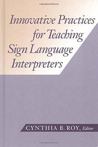 Innovative Practices for Teaching Sign Language Interpreters (The Interpreter Education Series, Vol. 1) (Volume 1)