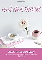 Work Hard, Rest Well: An 8-Week Holy Hustle Bible Study 1985238446 Book Cover