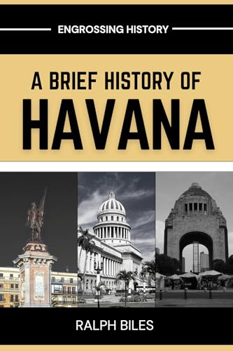 A Brief History of Havana: Five Centuries of Revolution, Slavery, Sugar, and Survival in Cuba's Capital City (Engrossing History)