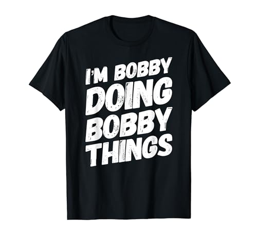 I'M BOBBY DOING BOBBY THINGS - Regalos divertidos con nombre personalizado Camiseta