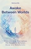 Awake Between Worlds: Understanding Hypnagogia and the Threshold Between Sleep and Wakefulness (English Edition)