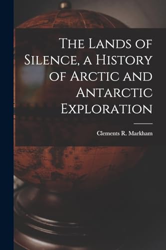 The Lands of Silence, a History of Arctic and Antarctic Exploration
