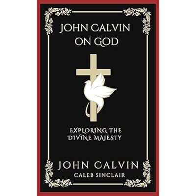 John Calvin on God: Exploring the Divine Majesty