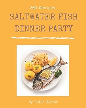Paperback 300 Saltwater Fish Dinner Party Recipes: More Than a Saltwater Fish Dinner Party Cookbook Book
