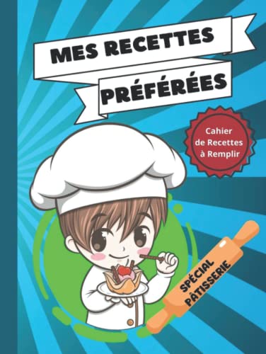 Mes Recettes Préférées - COUVERTURE RIGIDE: Cahier Grand Format - Spécial Pâtisserie - Cahier de 50 recettes à remplir pour enfant - Carnet de Recettes Enfant - Cahier de Recettes à remplir pour enfant - Livre de recettes pâtisserie à remplir pour enfant