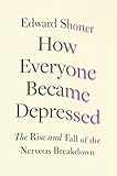 How Everyone Became Depressed: The Rise and Fall of the Nervous Breakdown