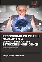 Przewodnik Po Pisaniu Naukowym Z Wykorzystaniem Sztucznej Inteligencji (Polish Edition) 6200710015 Book Cover
