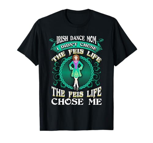 Irish Dance Mom Didn't Chose The Feis Life Gift Dancer T-Shirt