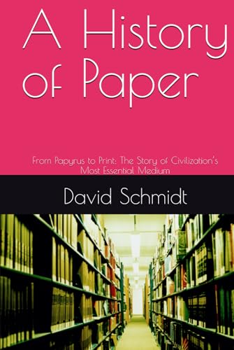 From Dashes to Em Dashes 8 A History of Paper: From Papyrus to Print: The Story of Civilizat...