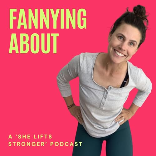 Fannying About - a She Lifts Stronger Podcast cover art