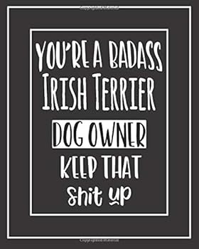 You're a Badass Irish Terrier Dog Owner. Keep That Shit Up! : Pet Medical Health and Wellness Vaccination Records Notebook for Irish Terrier Dog Owners