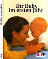 Ihr Baby im ersten Jahr. Ein Ratgeber für die wichtigsten zwölf Monate im Leben Ihres Kindes. B002BJTJ1O Book Cover
