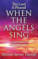 The Lord Is Pleased When the Angels Sing: Delightful Rhythms as Refreshing as Rain 1478743433 Book Cover