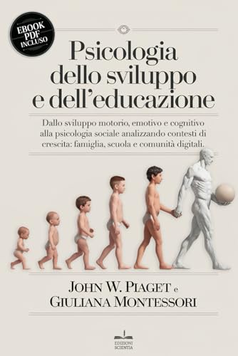 PSICOLOGIA DELLO SVILUPPO E DELL’EDUCAZIONE: Dallo sviluppo motorio, emotivo e cognitivo alla psicologia sociale analizzando contesti di crescita: famiglia, scuola e comunità digitali. +PDF INCLUSO